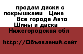 продам диски с покрышками › Цена ­ 7 000 - Все города Авто » Шины и диски   . Нижегородская обл.